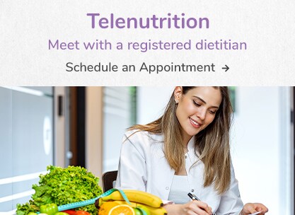Schedule a Telenutrition Appointment with a Registered Dietitian.