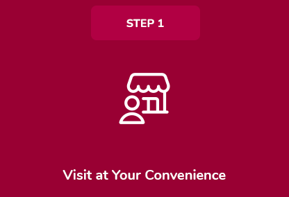 Step 1. Visit at Your Convenience Step 1. Visit at Your Convenience